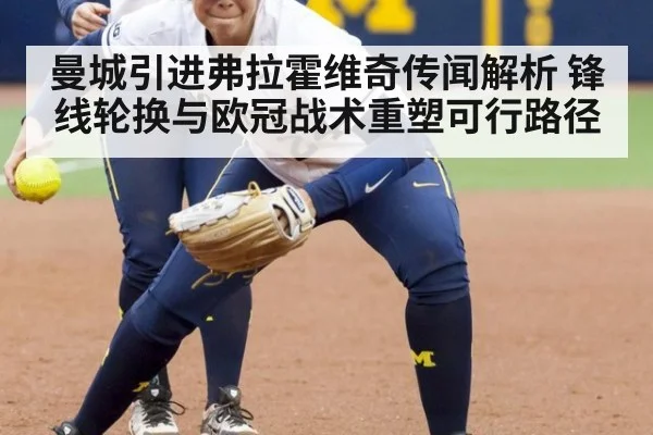 曼城引进弗拉霍维奇传闻解析 锋线轮换与欧冠战术重塑可行路径